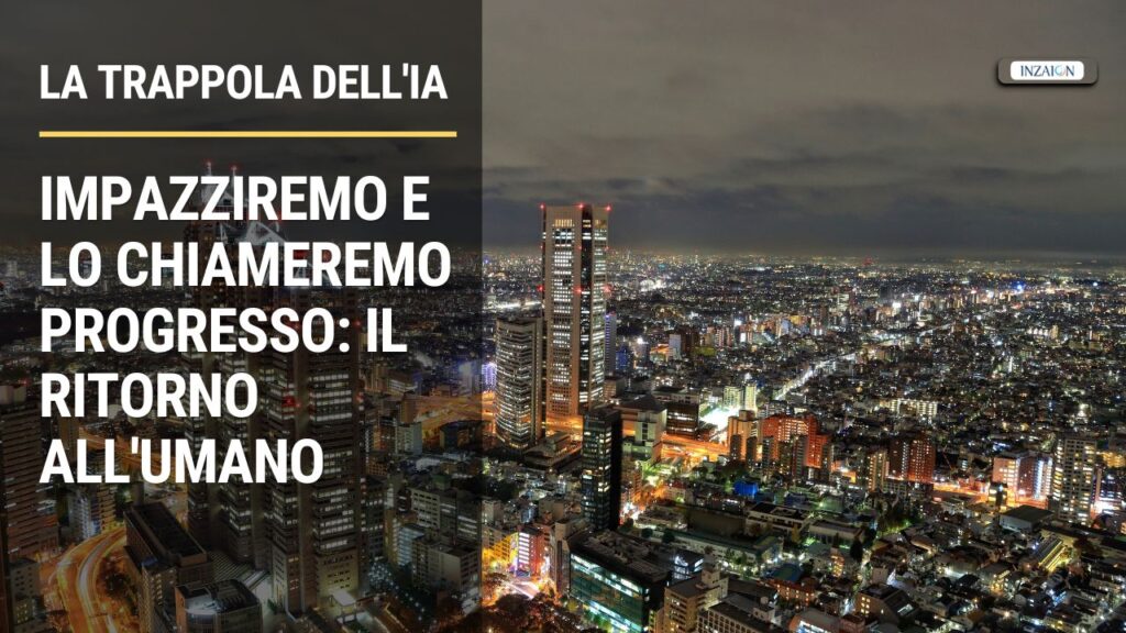 Impazziremo e lo chiameremo progresso: La trappola dell’IA e il ritorno all’umano
